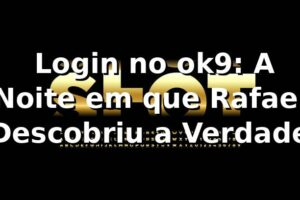 🔐 Login no ok9: A Noite em que Rafael Descobriu a Verdade