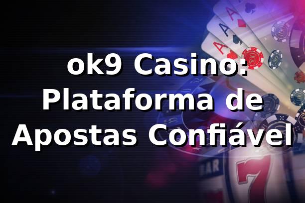 ⭐ ok9 Casino: Plataforma de Apostas Confiável